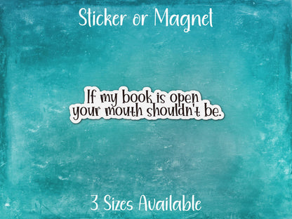 If My Book Is Open Your Mouth Shouldn't Be, Funny Reading Sticker or Magnet