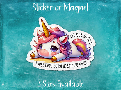 I'll Get Over It, Just Need to be Dramatic First, Funny Sassy Unicorn Sticker or Magnet