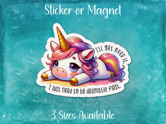 I'll Get Over It, Just Need to be Dramatic First, Funny Sassy Unicorn Sticker or Magnet
