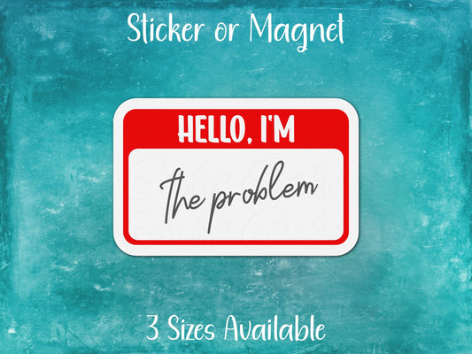 Hello I'm The Problem Funny Nametag Sticker or Magnet
