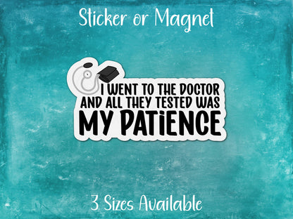 Went to Doctor All They Tested Was My Patience, Funny Chronic Illness Sticker or Magnet